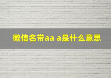 微信名带aa a是什么意思